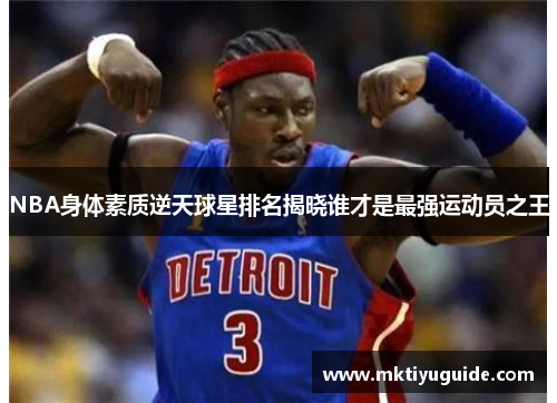 NBA身体素质逆天球星排名揭晓谁才是最强运动员之王