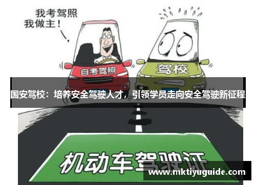 国安驾校：培养安全驾驶人才，引领学员走向安全驾驶新征程