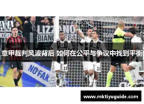 意甲裁判风波背后 如何在公平与争议中找到平衡