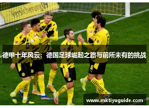 德甲十年风云：德国足球崛起之路与前所未有的挑战