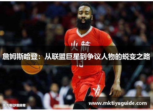 詹姆斯哈登：从联盟巨星到争议人物的蜕变之路
