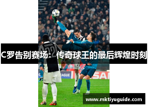 C罗告别赛场：传奇球王的最后辉煌时刻