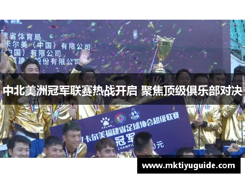 中北美洲冠军联赛热战开启 聚焦顶级俱乐部对决