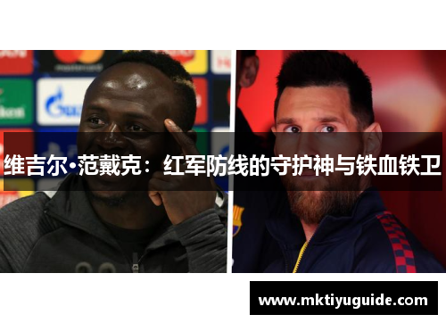 维吉尔·范戴克：红军防线的守护神与铁血铁卫