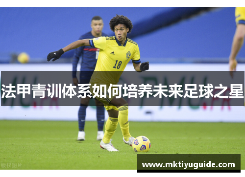 法甲青训体系如何培养未来足球之星