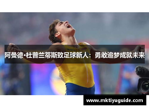 阿曼德·杜普兰蒂斯致足球新人：勇敢追梦成就未来