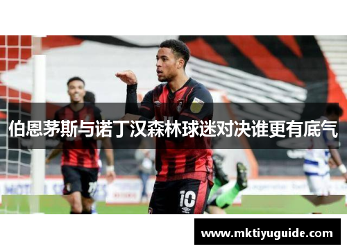 伯恩茅斯与诺丁汉森林球迷对决谁更有底气