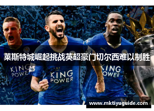 莱斯特城崛起挑战英超豪门切尔西难以制胜