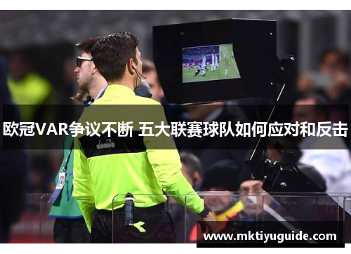 欧冠VAR争议不断 五大联赛球队如何应对和反击
